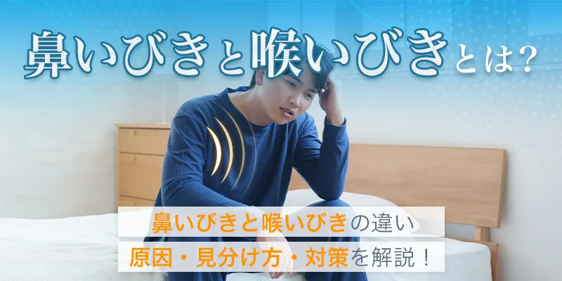 鼻いびきと喉いびきの音の違いとは？起きてしまう原因と見分け方を詳しく解説